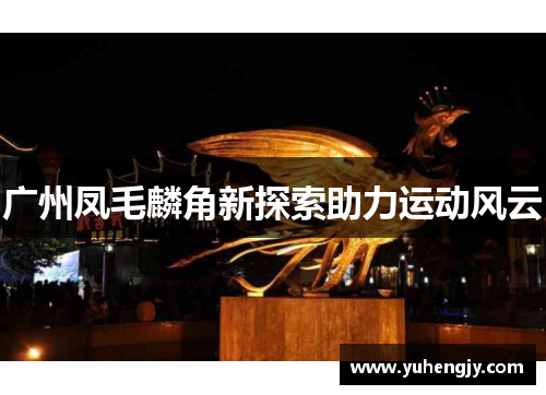 广州凤毛麟角新探索助力运动风云